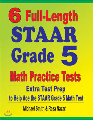 6 Full-Length STAAR Grade 5 Math Practice Tests: Extra Test Prep to Help Ace the STAAR Grade 5 Math Test