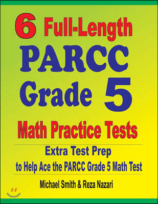 6 Full-Length PARCC Grade 5 Math Practice Tests: Extra Test Prep to Help Ace the PARCC Grade 5 Math Test