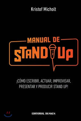 Manual de Stand Up: ¡Como Escribir, Actuar, Improvisar, Presentar y Producir Stand Up!