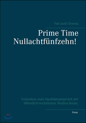 Prime Time Nullachtf?nfzehn!: Gedanken zum Qualit?tsanspruch der ?ffentlich-rechtlichen Medien heute.