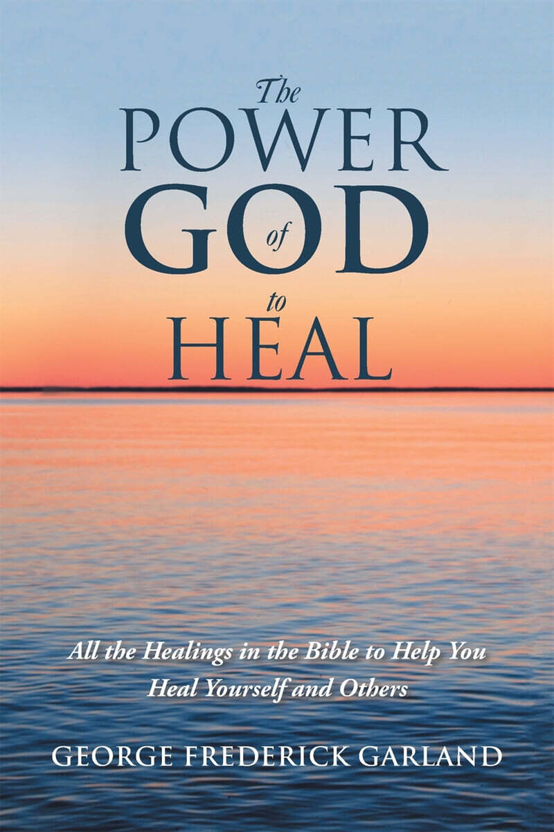 The Power of God to Heal: All the Healings in the Bible to Help You Heal Yourself and Others