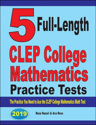 5 Full-Length CLEP College Mathematics Practice Tests: The Practice You Need to Ace the CLEP College Mathematics Test