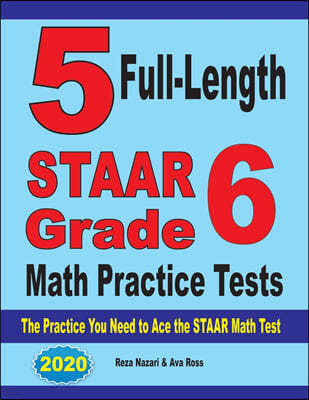 5 Full-Length STAAR Grade 6 Math Practice Tests: The Practice You Need to Ace the STAAR Math Test