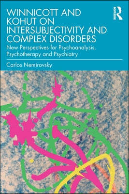 Winnicott and Kohut on Intersubjectivity and Complex Disorders: New Perspectives for Psychoanalysis, Psychotherapy and Psychiatry