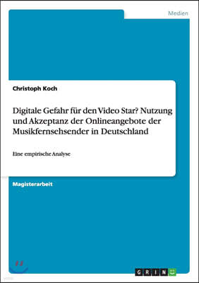 Digitale Gefahr F?r Den Video Star? Nutzung Und Akzeptanz Der Onlineangebote Der Musikfernsehsender in Deutschland