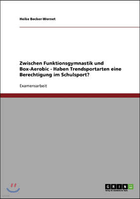 Zwischen Funktionsgymnastik und Box-Aerobic - Haben Trendsportarten eine Berechtigung im Schulsport?