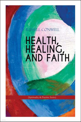 Health, Healing, and Faith (Spirituality & Practice Series): New Thought Book on Effective Prayer, Spiritual Growth and Healing