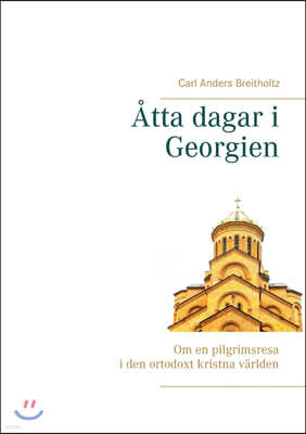 ?tta dagar i Georgien: Om en pilgrimsresa i den ortodoxt kristna v?rlden