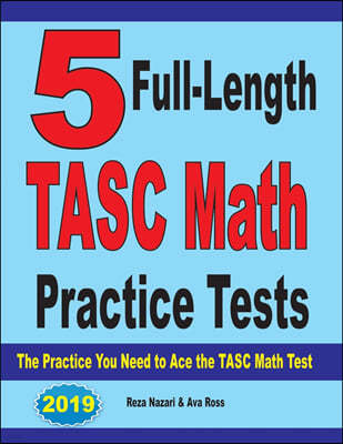 5 Full-Length TASC Math Practice Tests: The Practice You Need to Ace the TASC Math Test