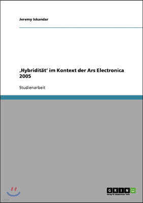 'Hybridit?t' im Kontext der Ars Electronica 2005