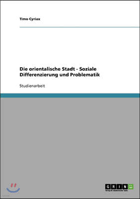 Die orientalische Stadt - Soziale Differenzierung und Problematik