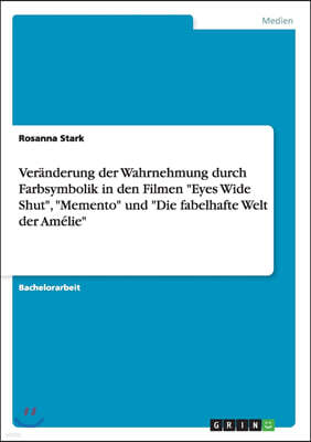 Ver?nderung der Wahrnehmung durch Farbsymbolik in den Filmen "Eyes Wide Shut", "Memento" und "Die fabelhafte Welt der Am?lie"