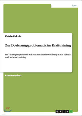 Zur Dosierungsproblematik im Krafttraining: Ein Trainingsexperiment zur Maximalkraftentwicklung durch Einsatz- und Mehrsatztraining