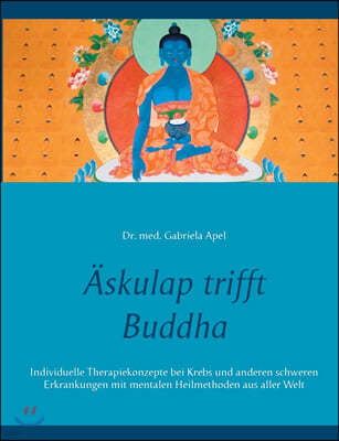 ?skulap trifft Buddha: Individuelle Therapiekonzepte bei Krebs und anderen schweren Erkrankungen mit mentalen Heilmethoden aus aller Welt