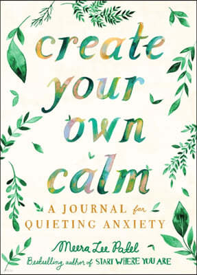 Create Your Own Calm: A Journal for Quieting Anxiety