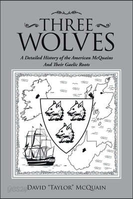 Three Wolves: A Detailed History of the American Mcquains and Their Gaelic Roots