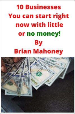 10 Businesses You can start right now with little or no money!