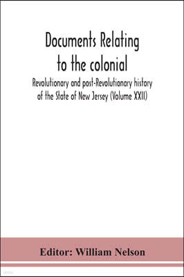 Documents relating to the colonial, Revolutionary and post-Revolutionary history of the State of New Jersey (Volume XXII)