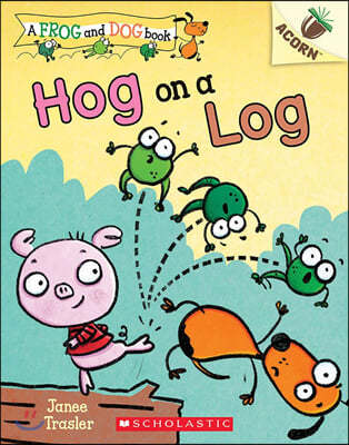 Hog on a Log: An Acorn Book (a Frog and Dog Book #3): Volume 3