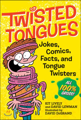 Twisted Tongues: Jokes, Comics, Facts, and Tongue Twisters--All 100% Gross!