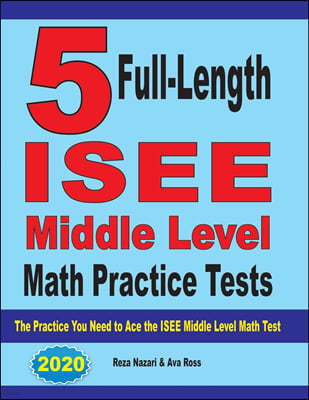 5 Full-Length ISEE Middle Level Math Practice Tests: The Practice You Need to Ace the ISEE Middle Level Math Test