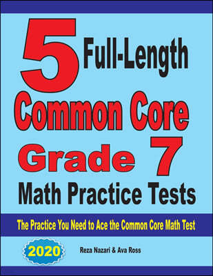 5 Full-Length Common Core Grade 7 Math Practice Tests: The Practice You Need to Ace the Common Core Math Test