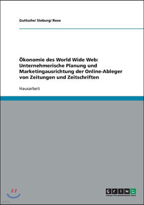 Okonomie des World Wide Web: Unternehmerische Planung und Marketingausrichtung der Online-Ableger von Zeitungen und Zeitschriften
