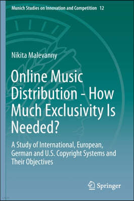 Online Music Distribution - How Much Exclusivity Is Needed?: A Study of International, European, German and U.S. Copyright Systems and Their Objective