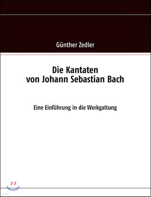 Die Kantaten von Johann Sebastian Bach: Eine Einfuhrung in die Werkgattung