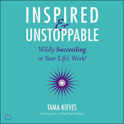 Inspired & Unstoppable Lib/E: Wildly Succeeding in Your Life's Work!