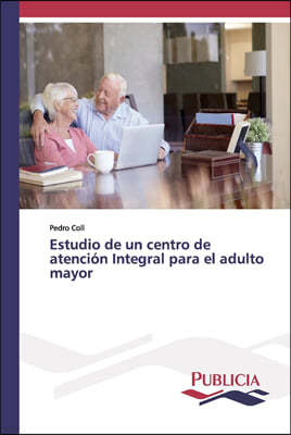 Estudio de un centro de atencion Integral para el adulto mayor