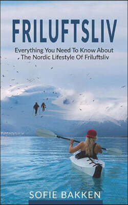 Friluftsliv: Everything You Need To Know About The Nordic Lifestyle Of Friluftsliv