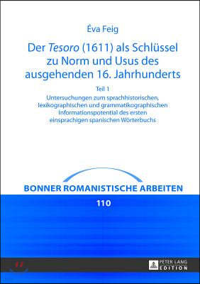 Der Tesoro (1611) als Schluessel zu Norm und Usus des ausgehenden 16. Jahrhunderts: Untersuchungen zum sprachhistorischen, lexikographischen und gramm