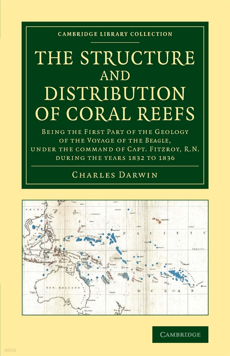 The Structure and Distribution of Coral Reefs: Being the First Part of the Geology of the Voyage of the Beagle, Under the Command of Capt. Fitzroy, R.