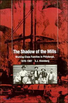 The Shadow of the Mills: Working-Class Families in Pittsburgh, 1870-1907