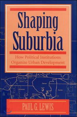 Shaping Suburbia: How Political Institutions Organize Urban Development