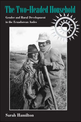 The Two-Headed Household: Gender and Rural Development in the Ecuadorean Andes