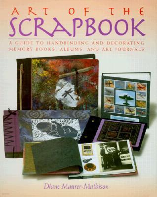Art of the Scrapbook: A Guide to Handbinding and Decorating Memory Books, Albums, and Art Journals