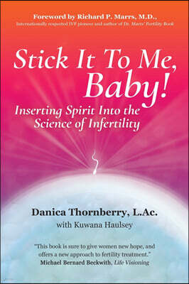 Balboa Press Stick It to Me, Baby!: Inserting Spirit Into the Science of Infertility