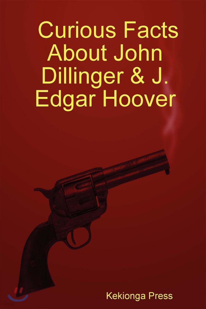 Curious Facts about John Dillinger & J. Edgar Hoover - 예스24