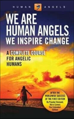 We Are Human Angels, We Inspire Change: A Complete Course for Angelic Humans