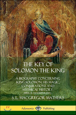 Lulu.com The Key of Solomon the King: A Biography Concerning King Solomon; His Magic, Conjurations and Mythical History (Biblical Pseudepigrapha)