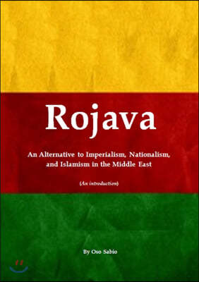 Rojava: An Alternative to Imperialism, Nationalism, and Islamism in the Middle East (An introduction)