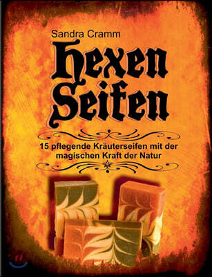 Hexenseifen: 15 pflegende Kr?uterseifen mit der magischen Kraft der Natur