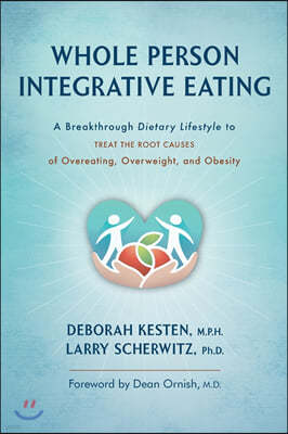 Whole Person Integrative Eating: A Breakthrough Dietary Lifestyle to Treat the Root Causes of Overeating, Overweight, and Obesity