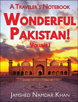Wonderful Pakistan! A Traveler's Notebook: Volume 1
