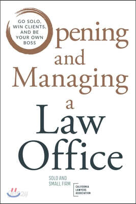 Opening and Managing a Law Office: Go Solo, Win Clients, and Be Your Own Boss