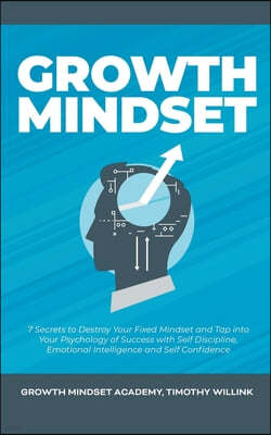 Growth Mindset: 7 Secrets to Destroy Your Fixed Mindset and Tap into Your Psychology of Success with Self Discipline, Emotional Intell