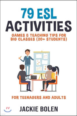 79 ESL Activities, Games & Teaching Tips for Big Classes (20+ Students): For Teenagers and Adults