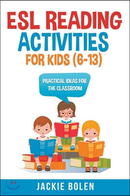 ESL Reading Activities For Kids (6-13): Practical Ideas for the Classroom